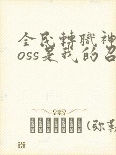 全民转职神级boss是我的召唤物小说