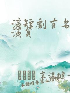 演短剧有名的男演员