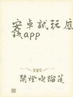 安卓试玩应用赚钱app