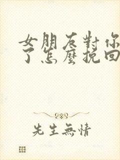 女朋友对你死心了怎么挽回