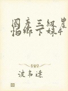 国产三级农民怕怕乡下姝4