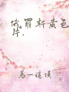 俄罗斯黄色一级片.