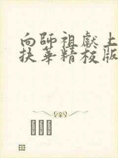 向师祖献上咸鱼扶华精校版