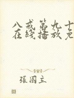 八戒第九十九集在线播放免费播放