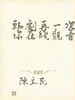 韩剧再一次爱上你在线观看