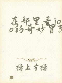 在哪里看jojo的奇妙冒险