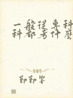 一般从专科升本科都考什么