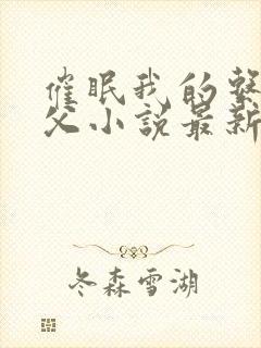 催眠我的系统养父小说最新章节更新内容