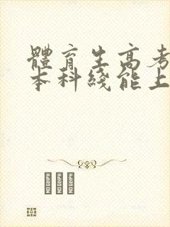 体育生高考没过本科线能上本科吗