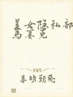 美女隐私部位无马赛克