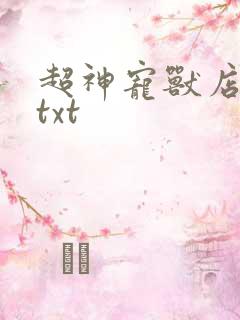 超神宠兽店苏平txt