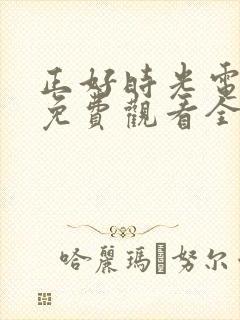 正好时光电视剧免费观看全集