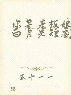 你是老板娘我是白月光短剧完整版