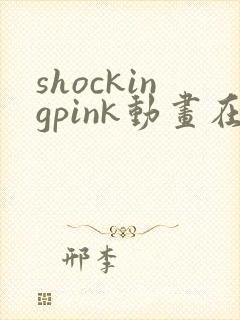 shockingpink动画在线观看免费播放