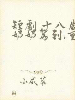 短剧 十八岁太奶奶驾到,重整家族荣耀