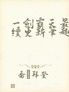 一剑霸天最新后续更新笔趣阁下载