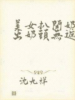 美女扒开奶罩露出奶头无遮挡网站