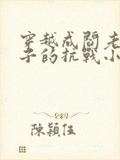 穿越成阎老西儿子的抗战小说