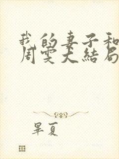 我的妻子和父亲周雯大结局是什么