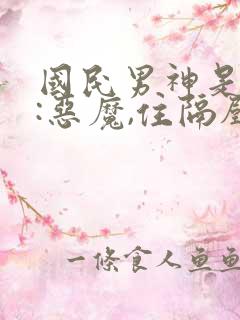 国民男神是女生:恶魔,住隔壁