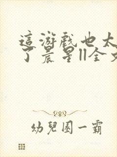 这游戏也太真实了晨星ll全文阅读免费