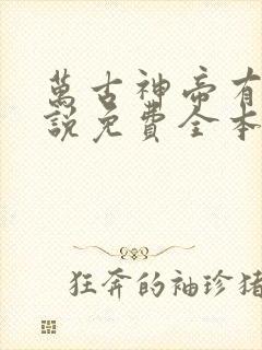 万古神帝有声小说免费全本完整版