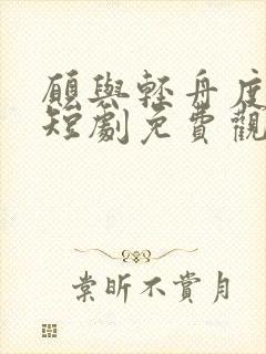 愿与轻舟度余生短剧免费观看