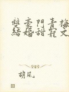 双豪门青梅竹马结婚甜宠文