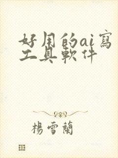 好用的ai写作工具软件