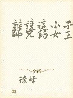 谁让这小子当大师兄的女主角