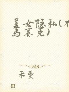美女隐私(不打马赛克)