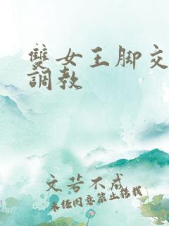 双女王脚交丝袜调教