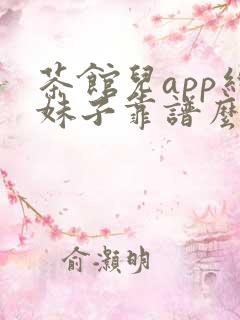茶馆儿app约妹子靠谱么