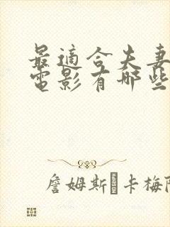 最适合夫妻看的电影有哪些