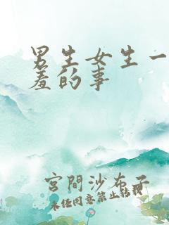 男生女生一起羞羞的事