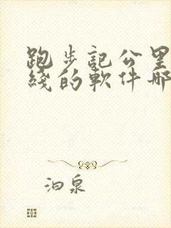 跑步记公里和路线的软件哪个好用