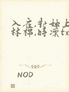 入夜,对她上瘾林棉,时凛txt