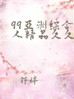 99亚洲综合成人精品久久久