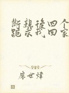 断亲后四个姐姐跪求我回家视频