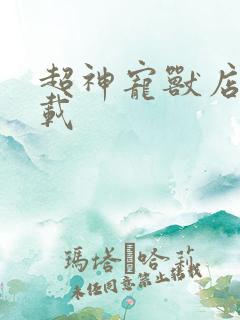 超神宠兽店 下载