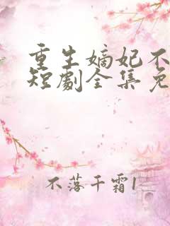 重生嫡妃不好惹短剧全集免费观看