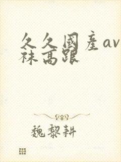 久久国产av丝袜高跟