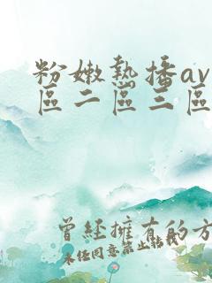 粉嫩热播av一区二区三区