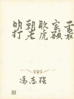 明朝败家子上山打老虎额最新章节帝