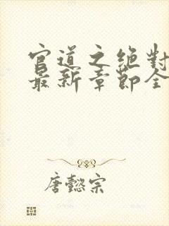 官道之绝对权力最新章节全文免费阅读无弹窗