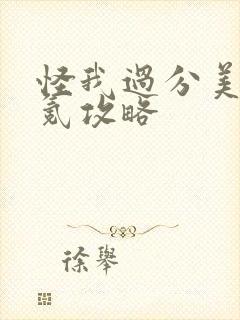 怪我过分美丽0氪攻略