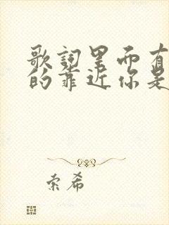 歌词里面有慢慢的靠近你是什么歌