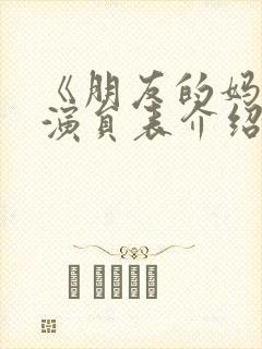 《朋友的妈妈》演员表介绍