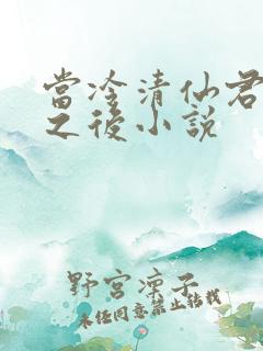 当冷清仙君堕凡之后小说