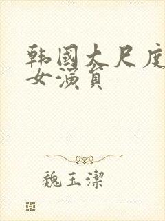 韩国大尺度三级女演员